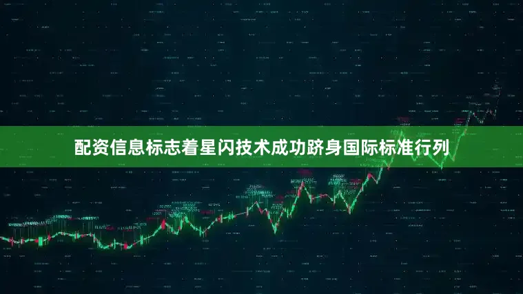 配资信息标志着星闪技术成功跻身国际标准行列