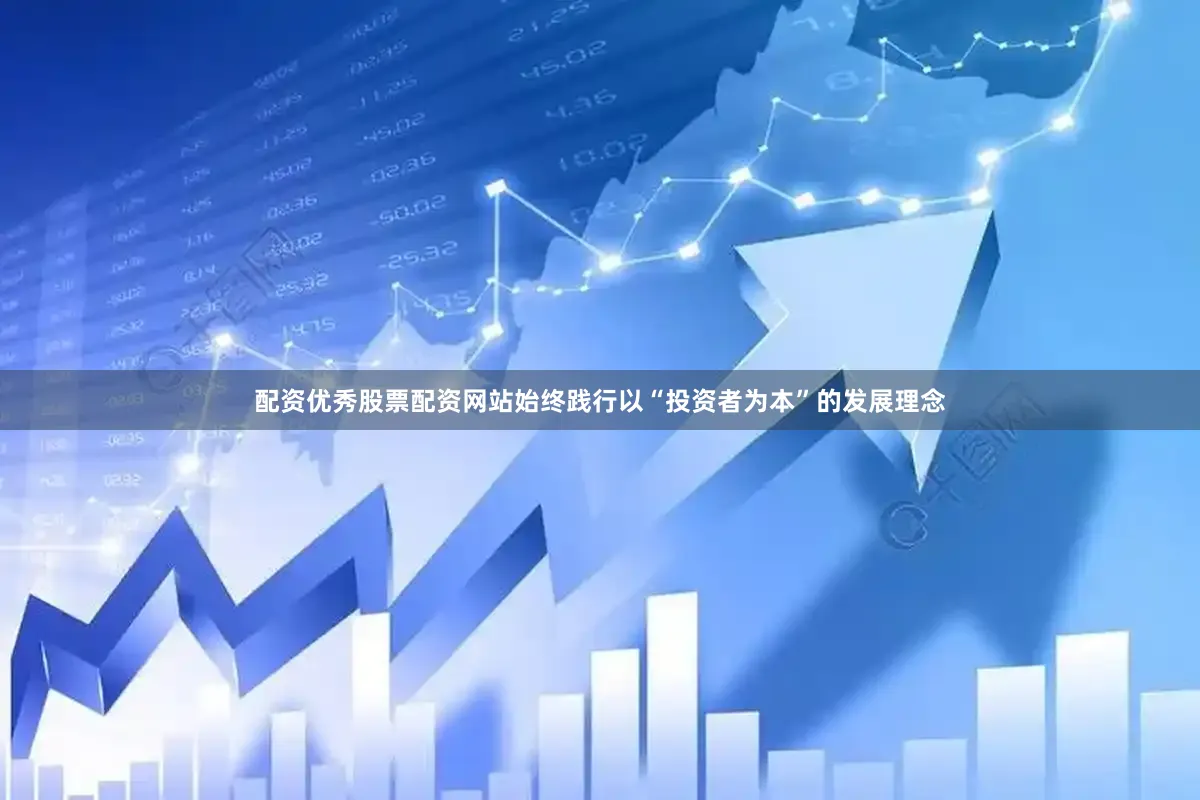 配资优秀股票配资网站始终践行以“投资者为本”的发展理念