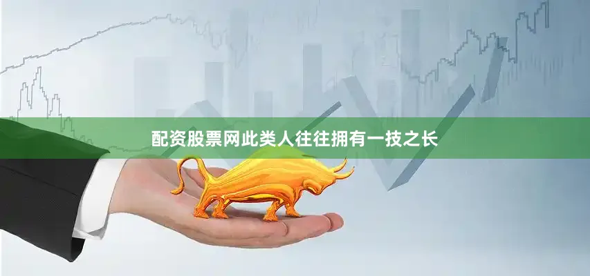 配资股票网此类人往往拥有一技之长