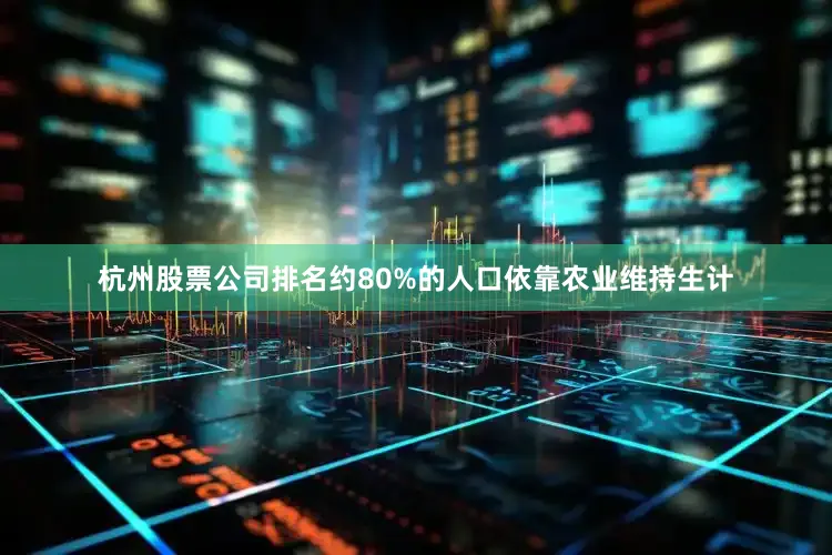 杭州股票公司排名约80%的人口依靠农业维持生计