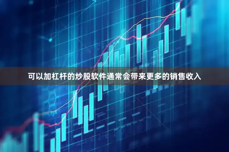 可以加杠杆的炒股软件通常会带来更多的销售收入