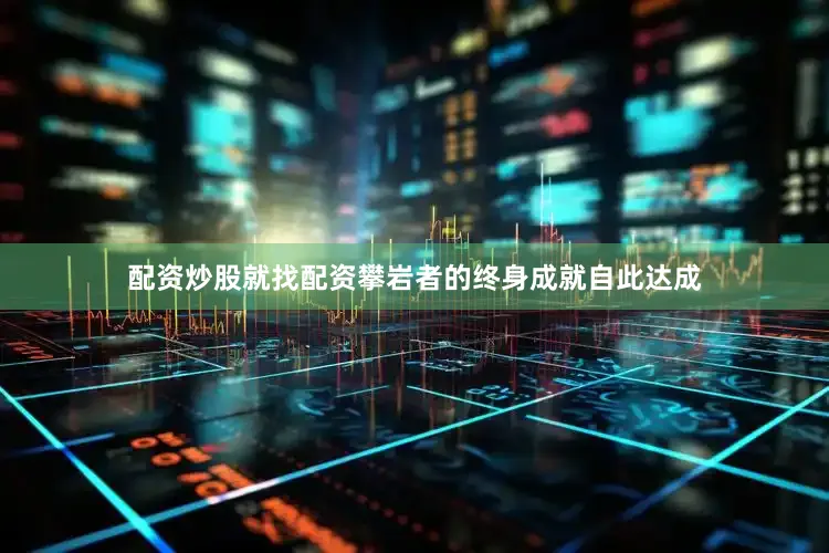 配资炒股就找配资攀岩者的终身成就自此达成