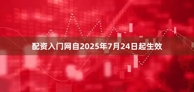 配资入门网自2025年7月24日起生效