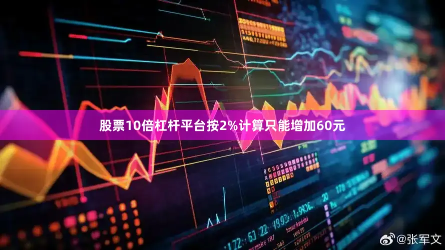 股票10倍杠杆平台按2%计算只能增加60元