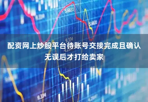 配资网上炒股平台待账号交接完成且确认无误后才打给卖家